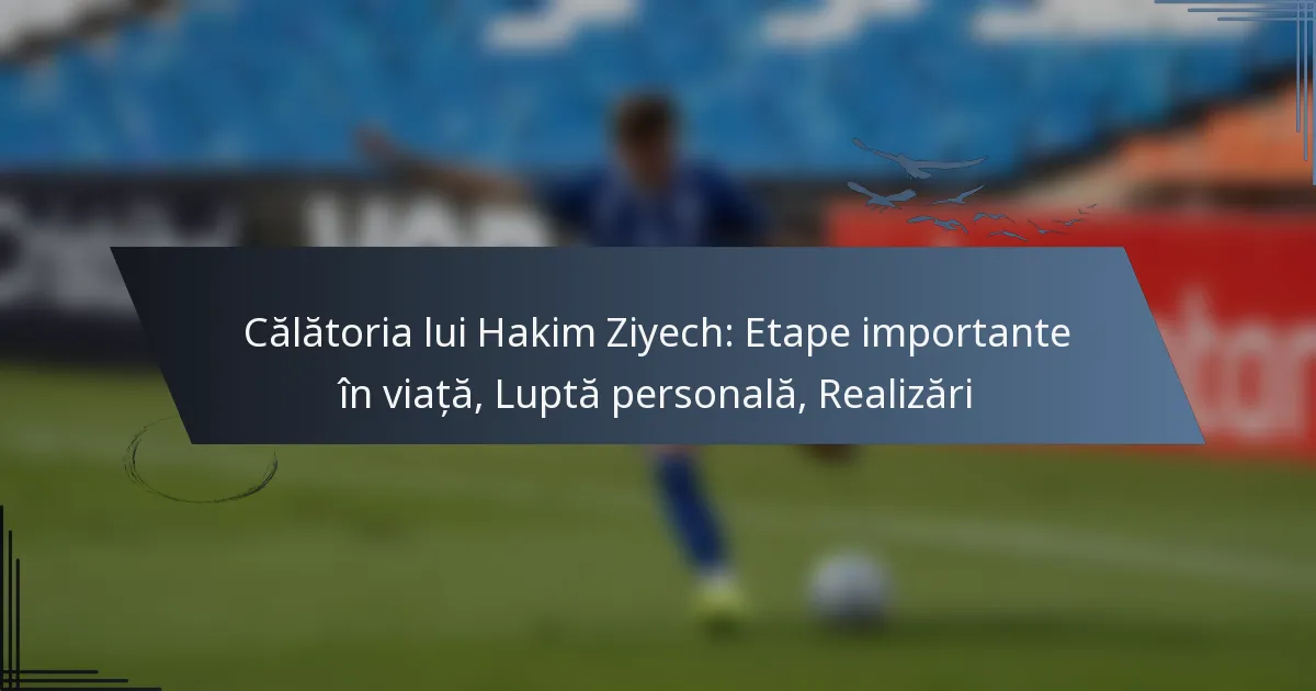 Călătoria lui Hakim Ziyech: Etape importante în viață, Luptă personală, Realizări