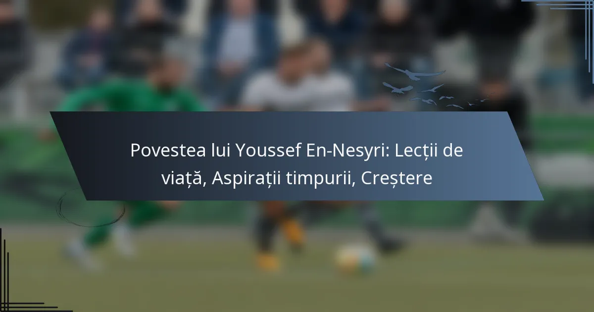 Povestea lui Youssef En-Nesyri: Lecții de viață, Aspirații timpurii, Creștere