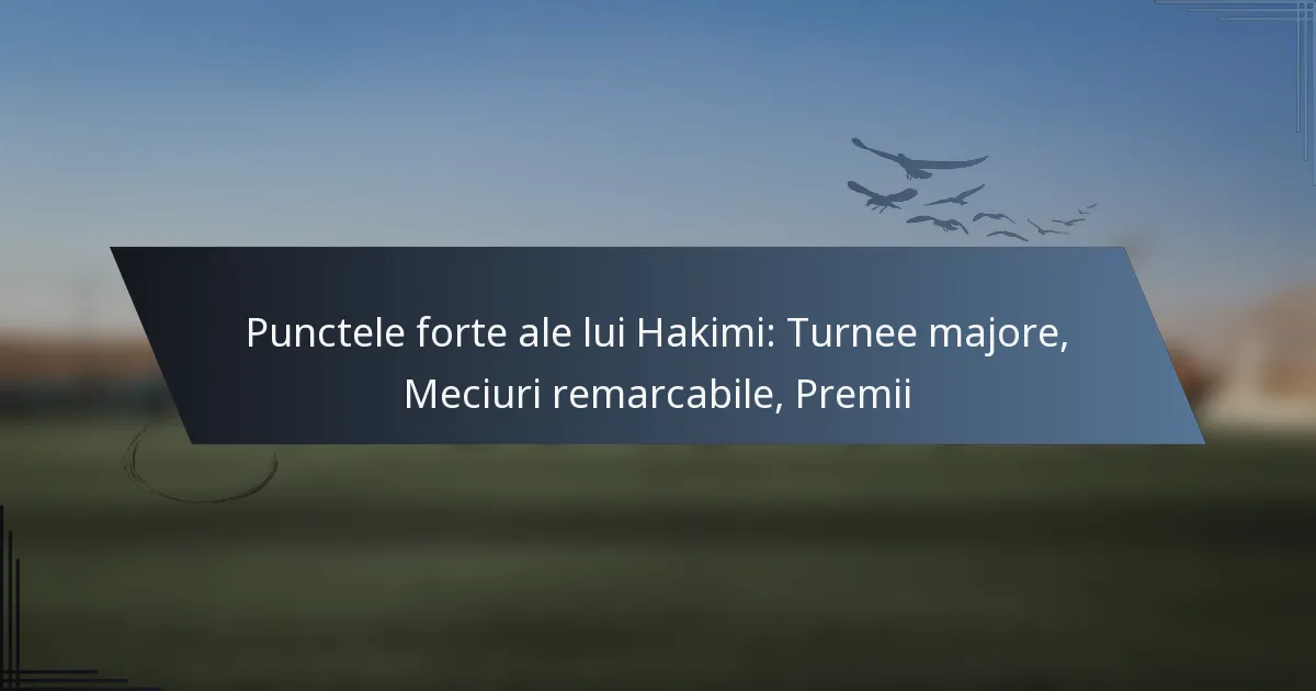 Punctele forte ale lui Hakimi: Turnee majore, Meciuri remarcabile, Premii