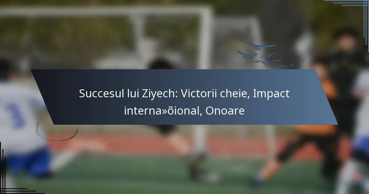 Succesul lui Ziyech: Victorii cheie, Impact internațional, Onoare